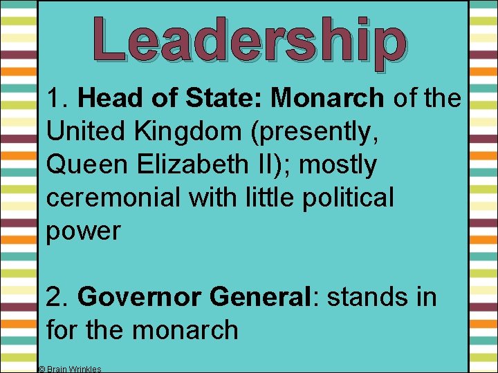 Leadership 1. Head of State: Monarch of the United Kingdom (presently, Queen Elizabeth II);