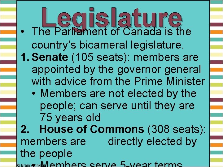 Legislature • The Parliament of Canada is the country’s bicameral legislature. 1. Senate (105