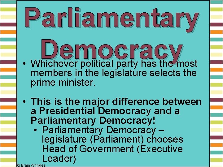 Parliamentary Democracy • Whichever political party has the most members in the legislature selects