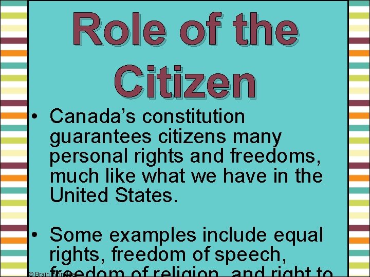 Role of the Citizen • Canada’s constitution guarantees citizens many personal rights and freedoms,