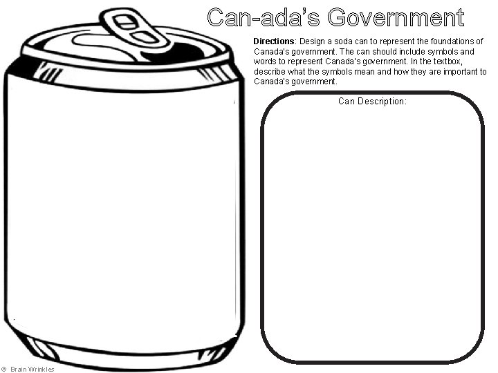 Can-ada’s Government Directions: Design a soda can to represent the foundations of Canada’s government.