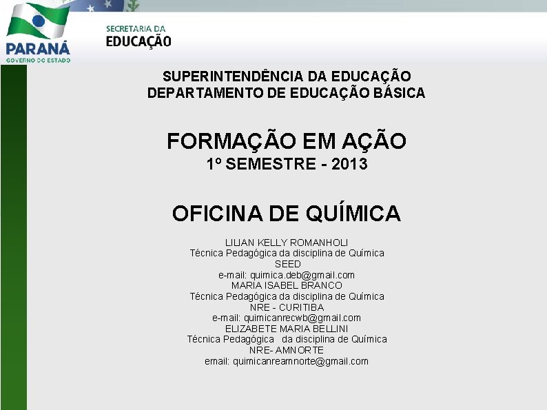 SUPERINTENDÊNCIA DA EDUCAÇÃO DEPARTAMENTO DE EDUCAÇÃO BÁSICA FORMAÇÃO EM AÇÃO 1º SEMESTRE - 2013