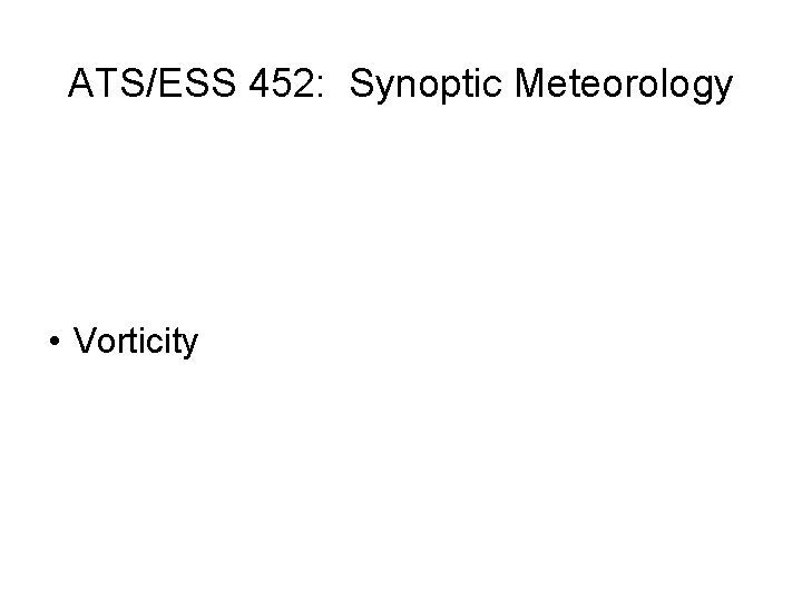 ATS/ESS 452: Synoptic Meteorology • Vorticity 