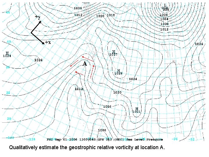 Qualitatively estimate the geostrophic relative vorticity at location A. 