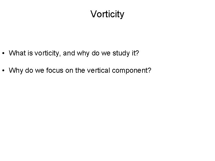 Vorticity • What is vorticity, and why do we study it? • Why do