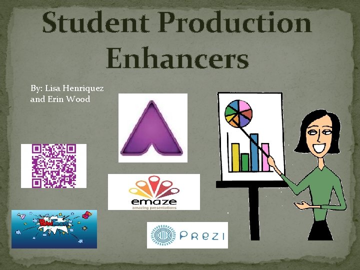 Student Production Enhancers By: Lisa Henriquez and Erin Wood 