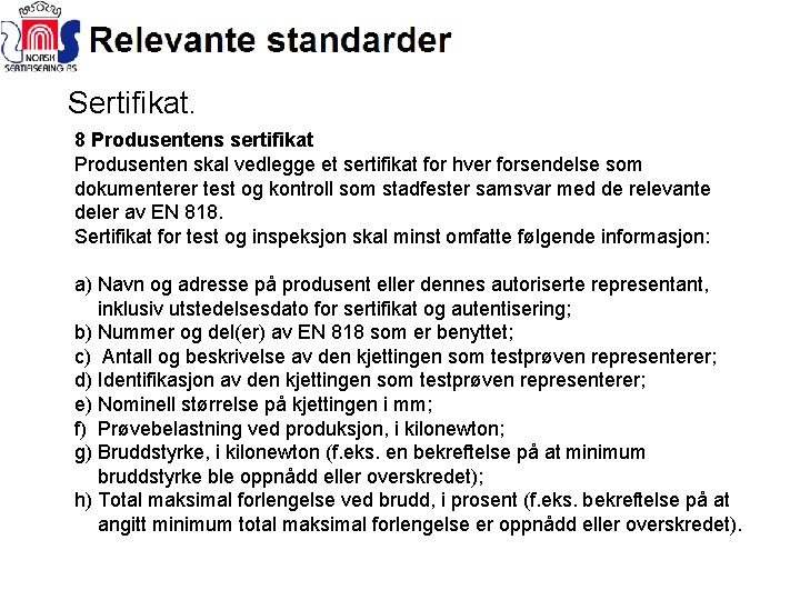 Sertifikat. 8 Produsentens sertifikat Produsenten skal vedlegge et sertifikat for hver forsendelse som dokumenterer