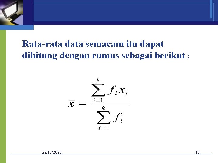 Rata-rata data semacam itu dapat dihitung dengan rumus sebagai berikut : 22/11/2020 10 