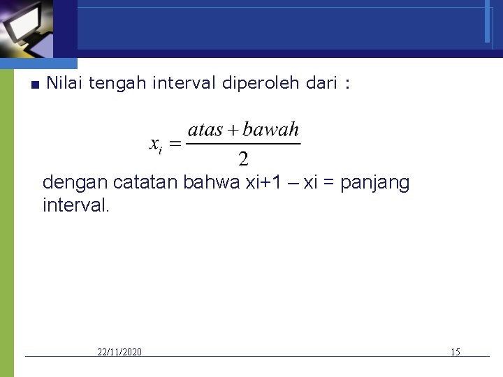 ■ Nilai tengah interval diperoleh dari : dengan catatan bahwa xi+1 – xi =