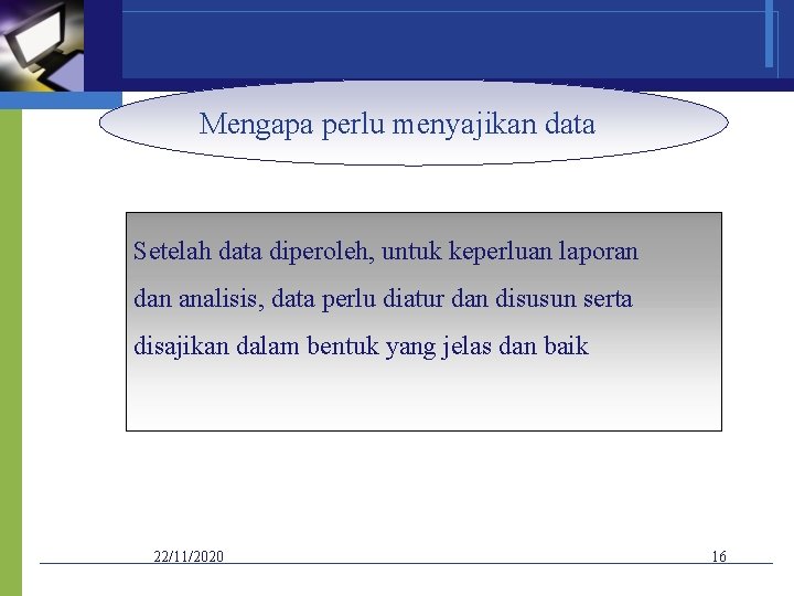 Mengapa perlu menyajikan data Setelah data diperoleh, untuk keperluan laporan dan analisis, data perlu