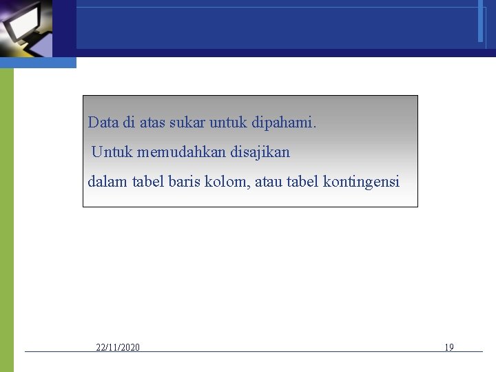 Data di atas sukar untuk dipahami. Untuk memudahkan disajikan dalam tabel baris kolom, atau