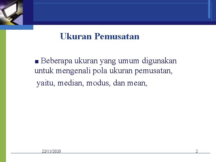 Ukuran Pemusatan ■ Beberapa ukuran yang umum digunakan untuk mengenali pola ukuran pemusatan, yaitu,