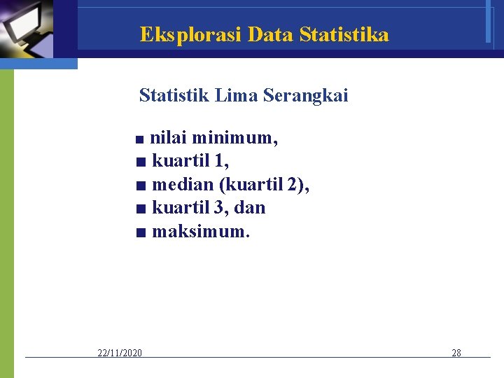 Eksplorasi Data Statistik Lima Serangkai ■ nilai minimum, ■ kuartil 1, ■ median (kuartil