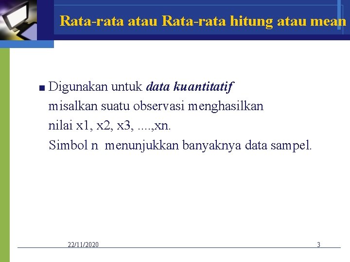 Rata-rata atau Rata-rata hitung atau mean ■ Digunakan untuk data kuantitatif misalkan suatu observasi