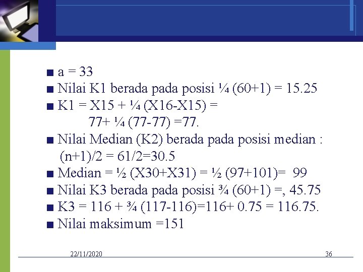 ■ a = 33 ■ Nilai K 1 berada posisi ¼ (60+1) = 15.