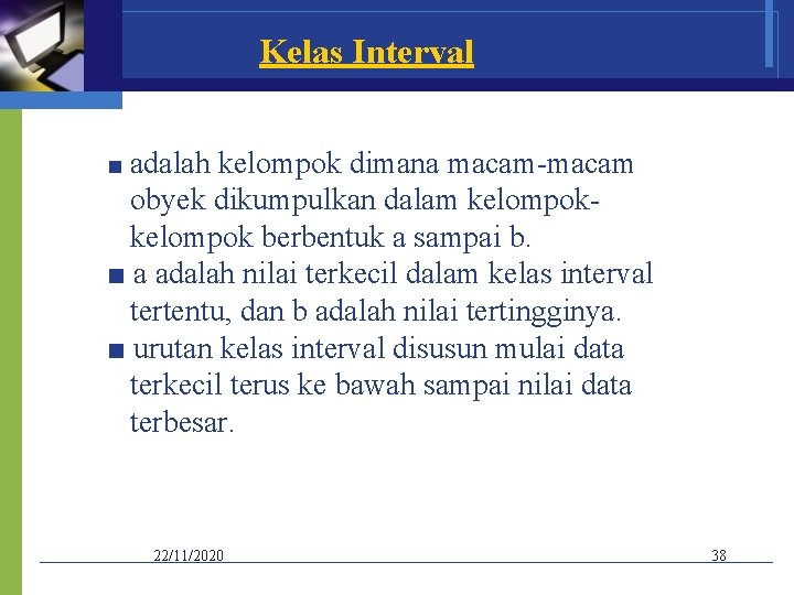 Kelas Interval ■ adalah kelompok dimana macam-macam obyek dikumpulkan dalam kelompok berbentuk a sampai