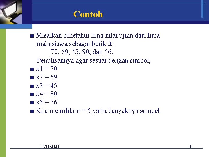 Contoh ■ Misalkan diketahui lima nilai ujian dari lima mahasiswa sebagai berikut : 70,