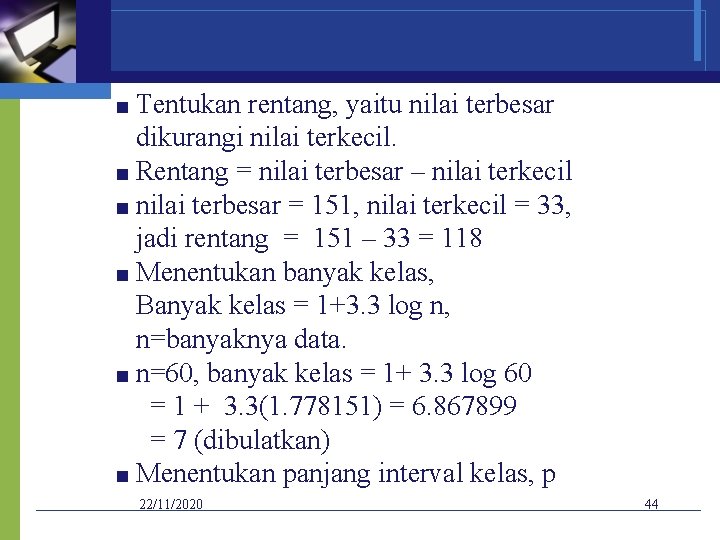 ■ Tentukan rentang, yaitu nilai terbesar dikurangi nilai terkecil. ■ Rentang = nilai terbesar