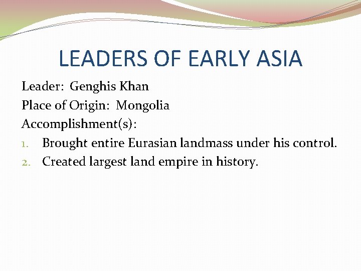 LEADERS OF EARLY ASIA Leader: Genghis Khan Place of Origin: Mongolia Accomplishment(s): 1. Brought