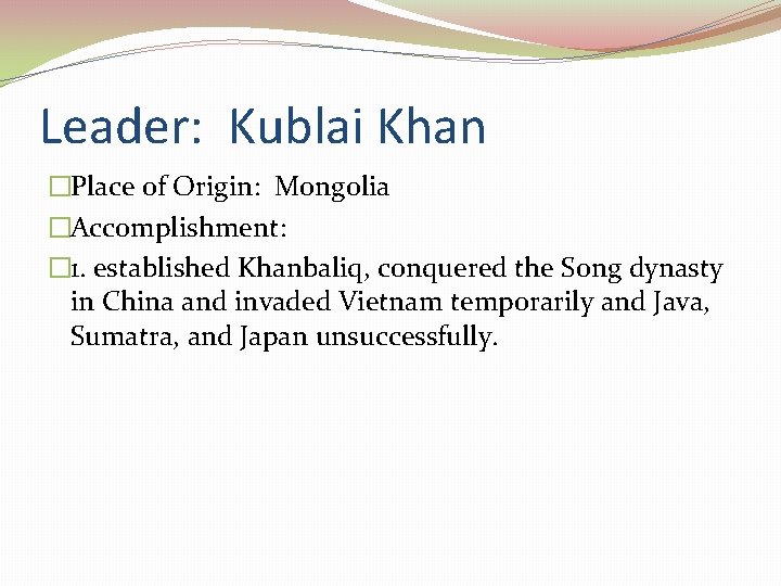 Leader: Kublai Khan �Place of Origin: Mongolia �Accomplishment: � 1. established Khanbaliq, conquered the