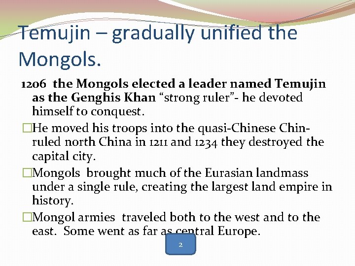 Temujin – gradually unified the Mongols. 1206 the Mongols elected a leader named Temujin