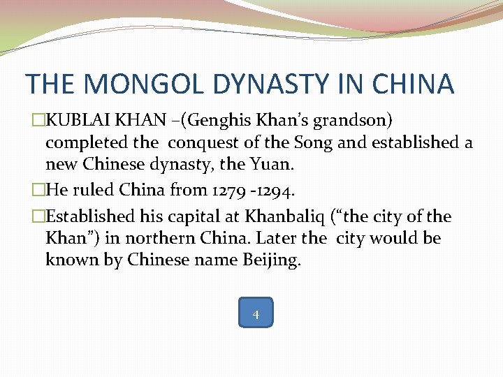 THE MONGOL DYNASTY IN CHINA �KUBLAI KHAN –(Genghis Khan’s grandson) completed the conquest of