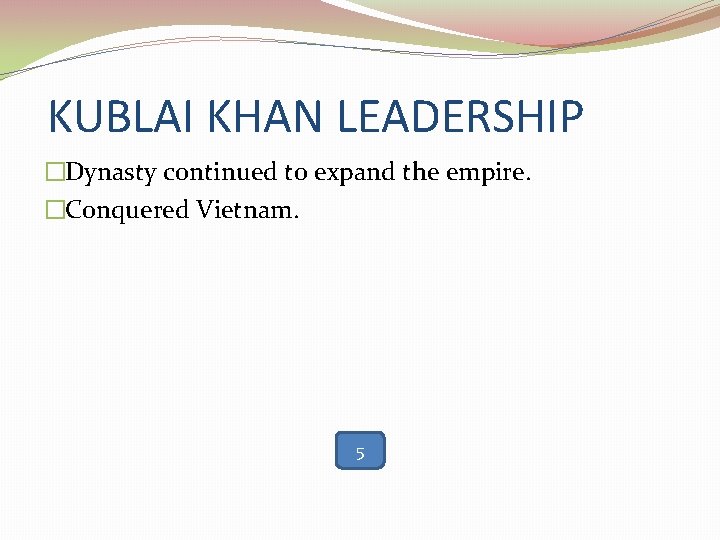 KUBLAI KHAN LEADERSHIP �Dynasty continued to expand the empire. �Conquered Vietnam. 5 