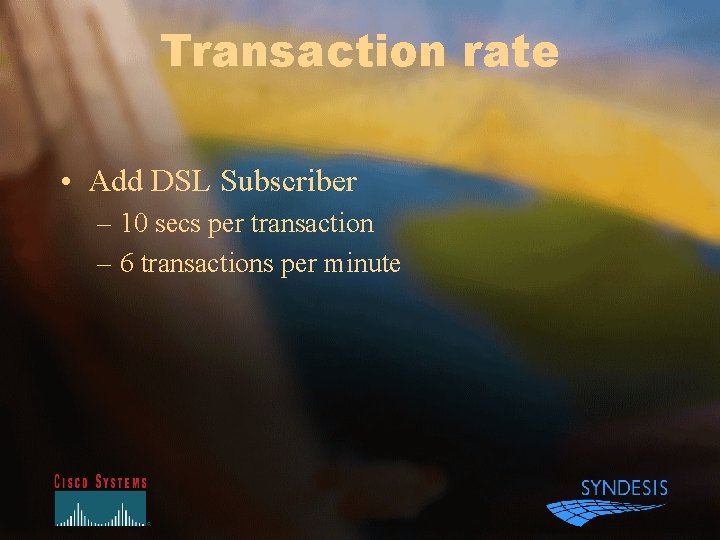 Transaction rate • Add DSL Subscriber – 10 secs per transaction – 6 transactions