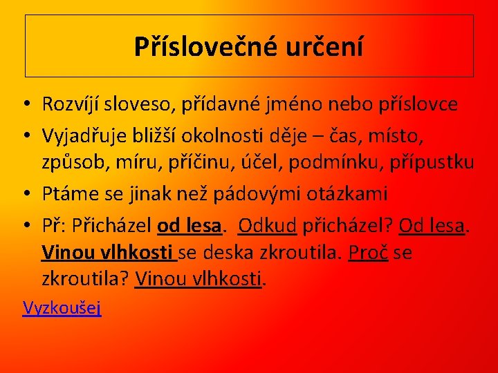 Příslovečné určení • Rozvíjí sloveso, přídavné jméno nebo příslovce • Vyjadřuje bližší okolnosti děje