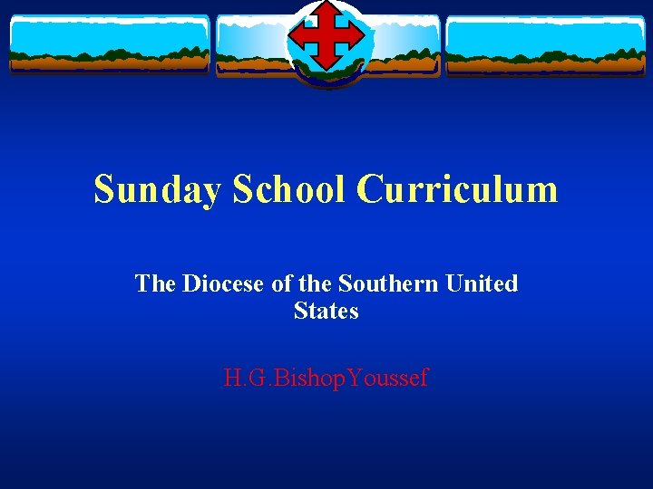 Sunday School Curriculum The Diocese of the Southern United States H. G. Bishop. Youssef