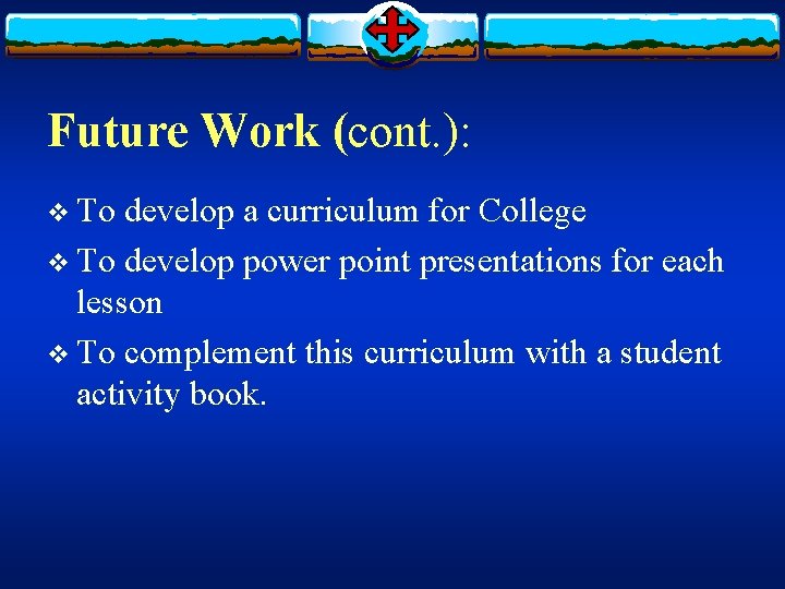 Future Work (cont. ): v To develop a curriculum for College v To develop