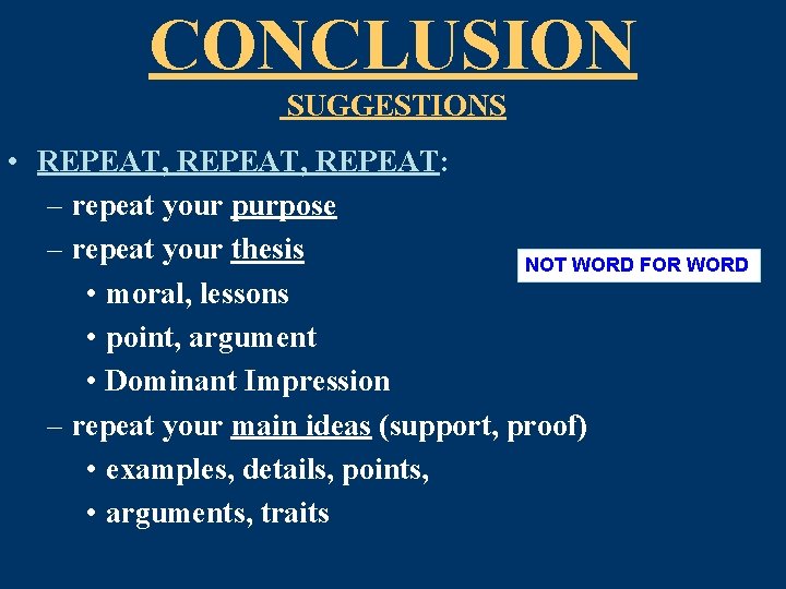 CONCLUSION SUGGESTIONS • REPEAT, REPEAT: – repeat your purpose – repeat your thesis NOT