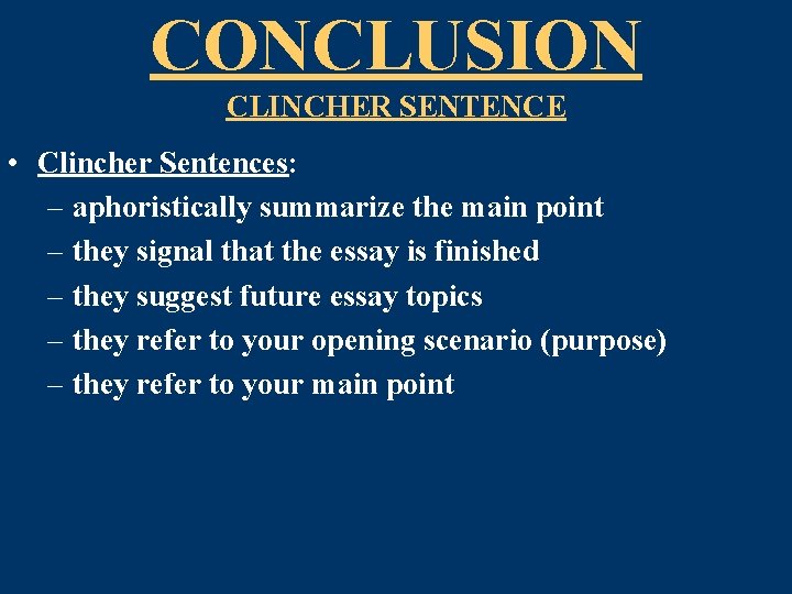 CONCLUSION CLINCHER SENTENCE • Clincher Sentences: – aphoristically summarize the main point – they