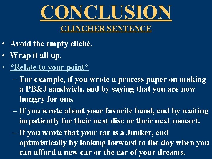 CONCLUSION CLINCHER SENTENCE • Avoid the empty cliché. • Wrap it all up. •