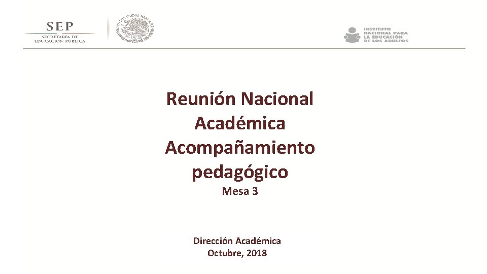 Reunión Nacional Académica Acompañamiento pedagógico Mesa 3 Dirección Académica Octubre, 2018 