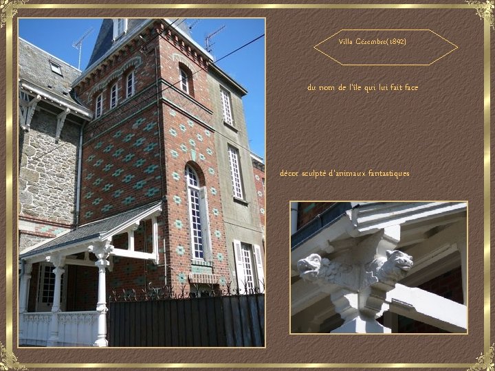 Villa Cézembre(1892) du nom de l’île qui lui fait face décor sculpté d’animaux fantastiques