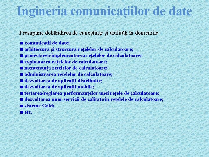 Ingineria comunicațiilor de date Presupune dobândirea de cunoştințe şi abilități ȋn domeniile: comunicații de