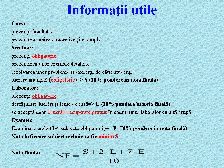 Informații utile Curs: prezența facultativă prezentare subiecte teoretice şi exemple Seminar: prezența obligatorie: prezentarea