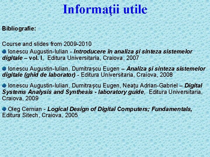 Informații utile Bibliografie: Course and slides from 2009 -2010 Ionescu Augustin-Iulian - Introducere în