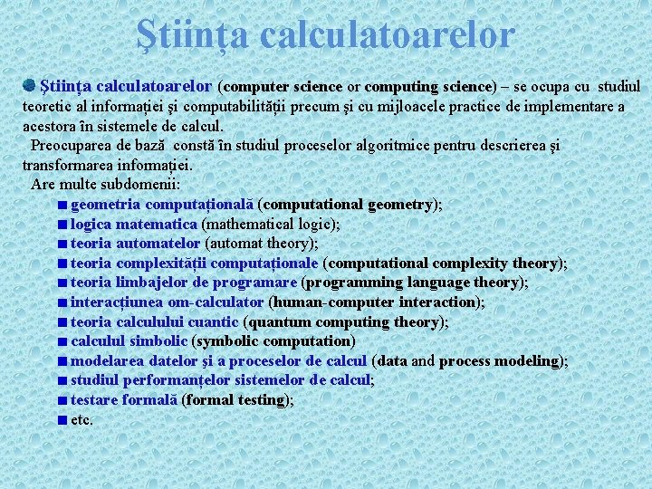 Ştiința calculatoarelor (computer science or computing science) – se ocupa cu studiul teoretic al