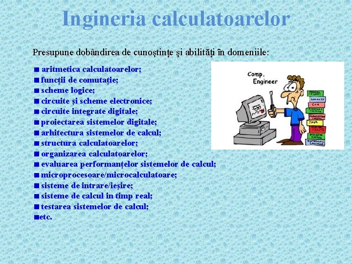 Ingineria calculatoarelor Presupune dobândirea de cunoştințe şi abilități ȋn domeniile: aritmetica calculatoarelor; funcții de