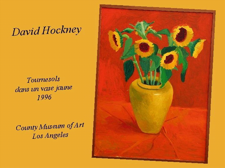 David Hockney Tournesols dans un vase jaune 1996 County Museum of Art Los Angeles