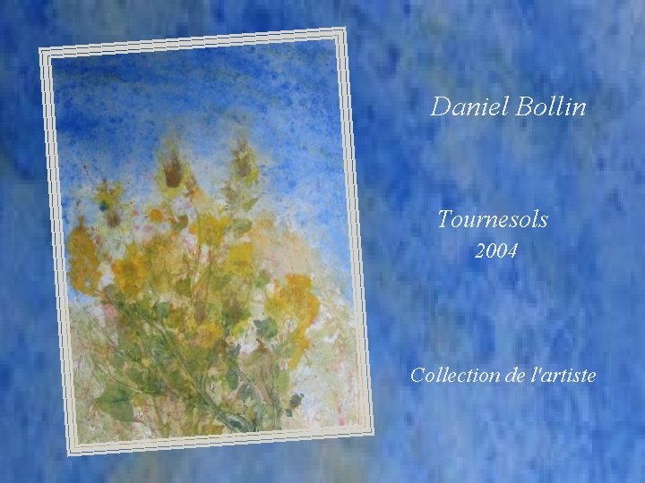 Daniel Bollin Tournesols 2004 Collection de l'artiste 