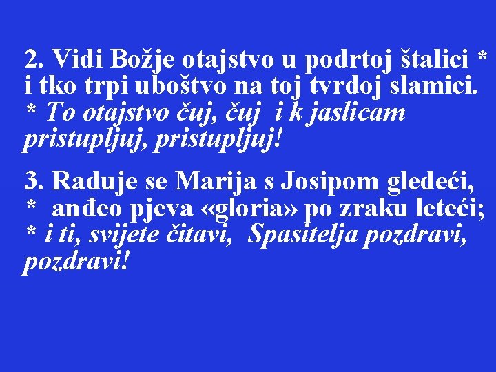 2. Vidi Božje otajstvo u podrtoj štalici * i tko trpi uboštvo na toj
