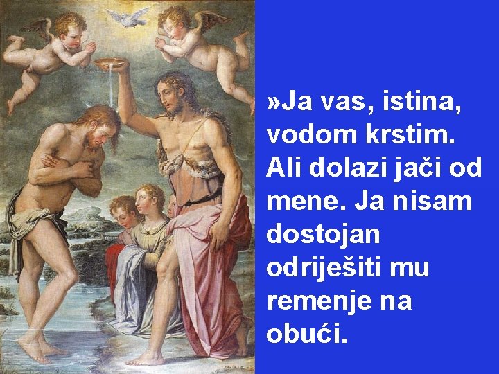 » Ja vas, istina, vodom krstim. Ali dolazi jači od mene. Ja nisam dostojan