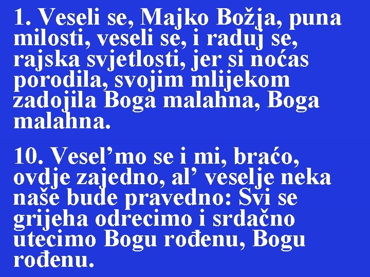1. Veseli se, Majko Božja, puna milosti, veseli se, i raduj se, rajska svjetlosti,