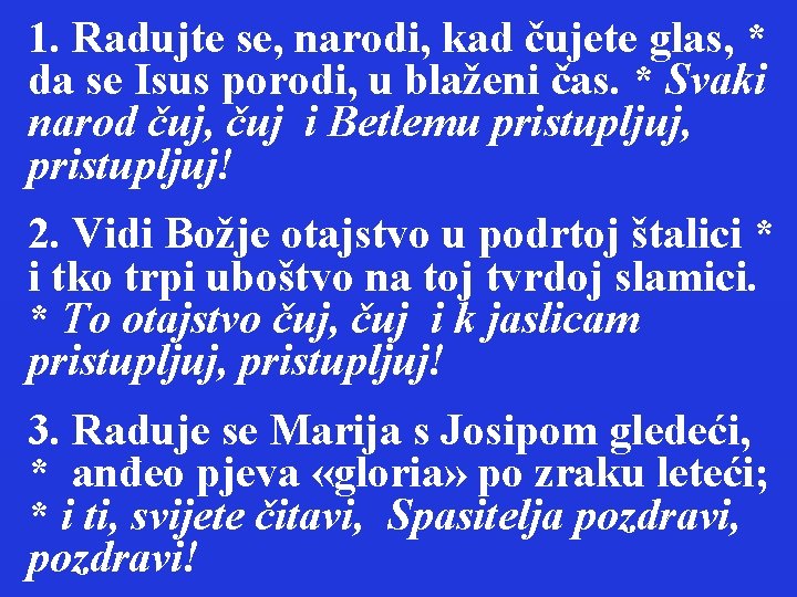 1. Radujte se, narodi, kad čujete glas, * da se Isus porodi, u blaženi