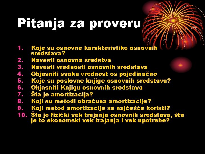 Pitanja za proveru 1. Koje su osnovne karakteristike osnovnih sredstava? 2. Navesti osnovna sredstva