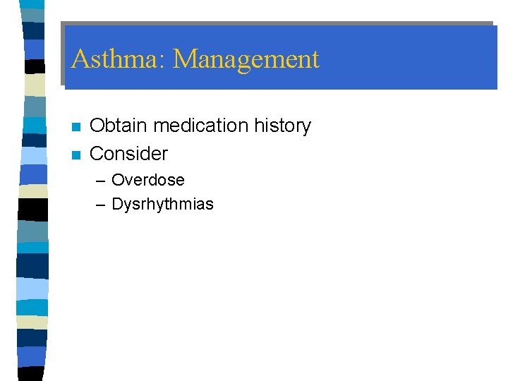 Asthma: Management n n Obtain medication history Consider – Overdose – Dysrhythmias 