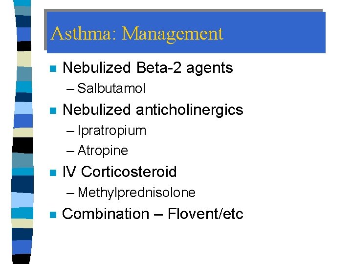 Asthma: Management n Nebulized Beta-2 agents – Salbutamol n Nebulized anticholinergics – Ipratropium –